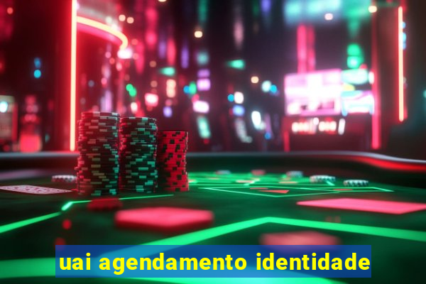 uai agendamento identidade